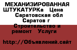 МЕХАНИЗИРОВАННАЯ ШТУКАТУРКа › Цена ­ 200 - Саратовская обл., Саратов г. Строительство и ремонт » Услуги   